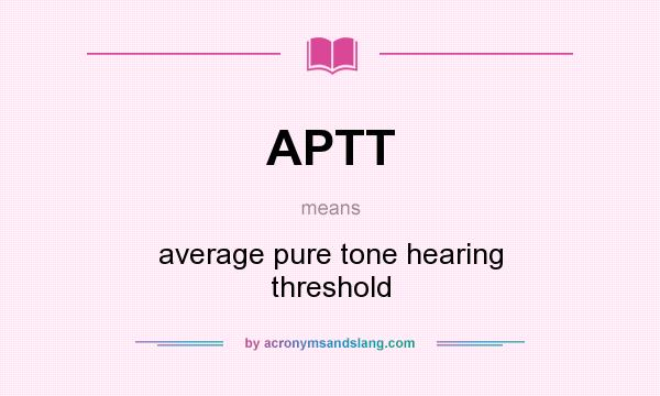 What does APTT mean? It stands for average pure tone hearing threshold