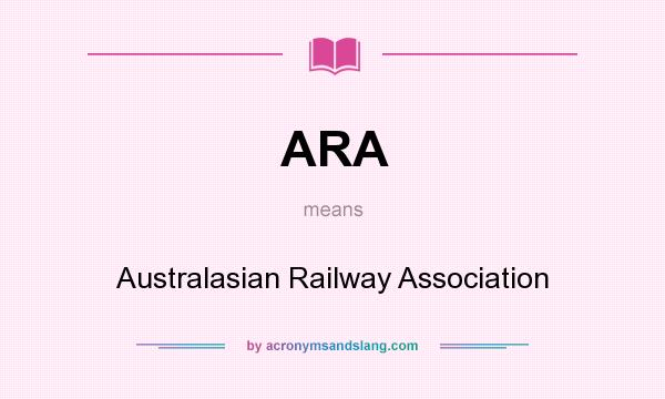What does ARA mean? It stands for Australasian Railway Association