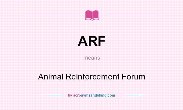 What does ARF mean? It stands for Animal Reinforcement Forum
