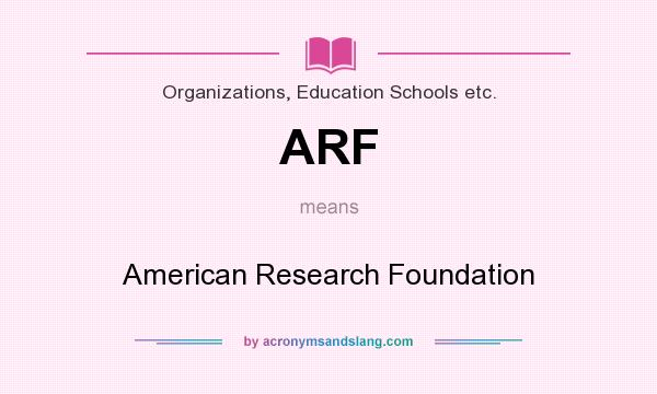 What does ARF mean? It stands for American Research Foundation
