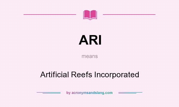 What does ARI mean? It stands for Artificial Reefs Incorporated