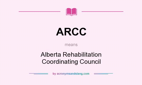 What does ARCC mean? It stands for Alberta Rehabilitation Coordinating Council