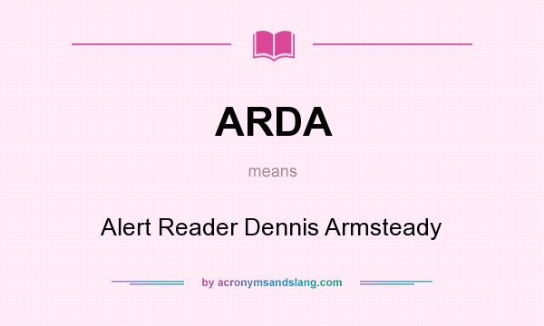 What does ARDA mean? It stands for Alert Reader Dennis Armsteady