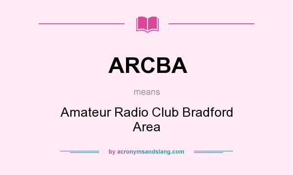 What does ARCBA mean? It stands for Amateur Radio Club Bradford Area