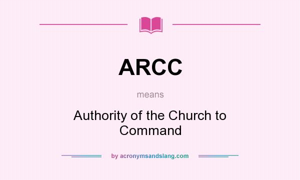 What does ARCC mean? It stands for Authority of the Church to Command