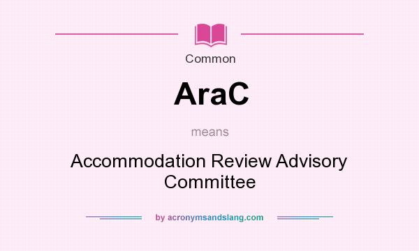 What does AraC mean? It stands for Accommodation Review Advisory Committee