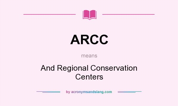 What does ARCC mean? It stands for And Regional Conservation Centers