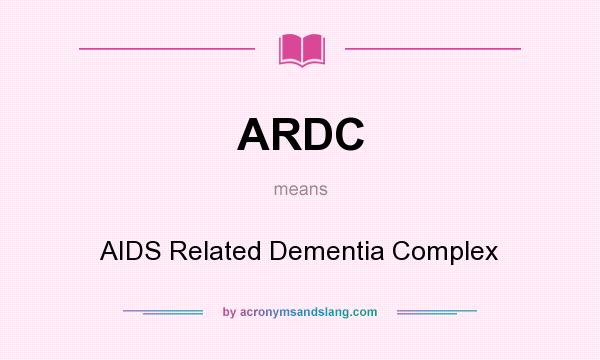 What does ARDC mean? It stands for AIDS Related Dementia Complex