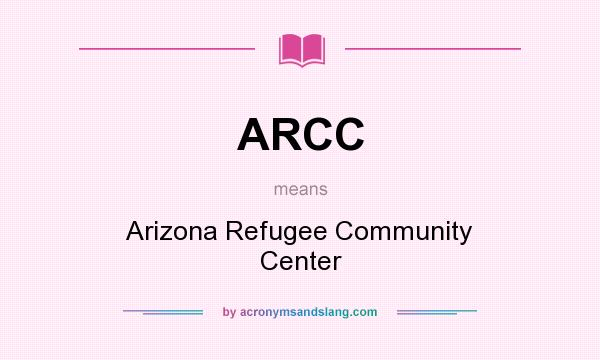 What does ARCC mean? It stands for Arizona Refugee Community Center