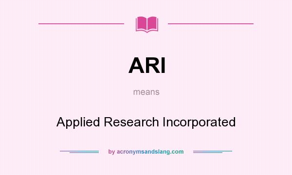 What does ARI mean? It stands for Applied Research Incorporated