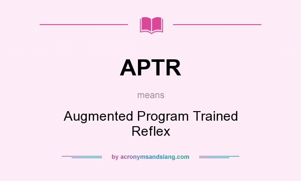 What does APTR mean? It stands for Augmented Program Trained Reflex