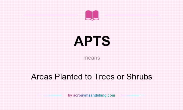 What does APTS mean? It stands for Areas Planted to Trees or Shrubs