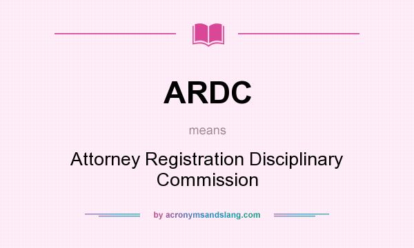 What does ARDC mean? It stands for Attorney Registration Disciplinary Commission