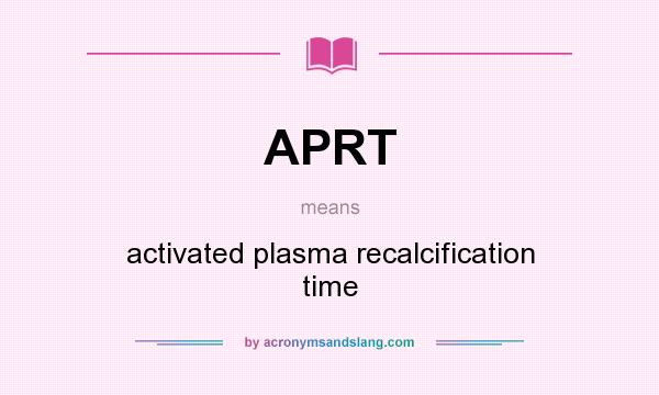 What does APRT mean? It stands for activated plasma recalcification time