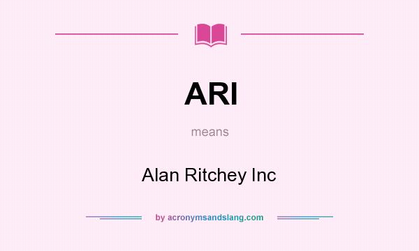 What does ARI mean? It stands for Alan Ritchey Inc