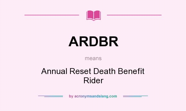 What does ARDBR mean? It stands for Annual Reset Death Benefit Rider