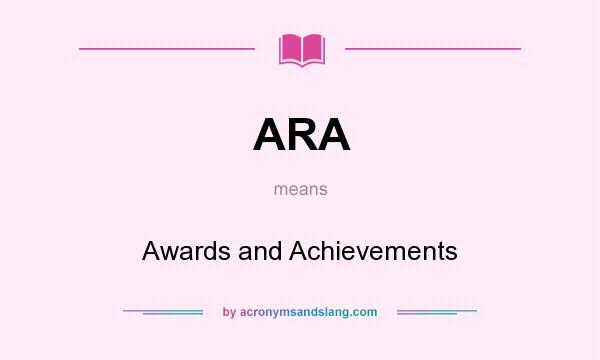 What does ARA mean? It stands for Awards and Achievements