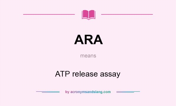 What does ARA mean? It stands for ATP release assay