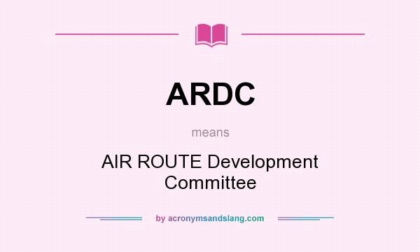 What does ARDC mean? It stands for AIR ROUTE Development Committee