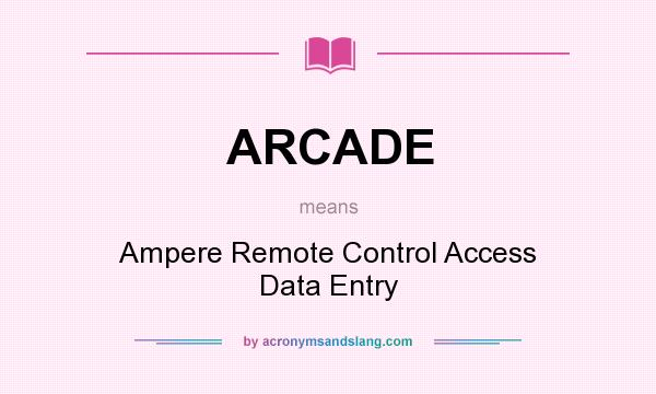 What does ARCADE mean? It stands for Ampere Remote Control Access Data Entry