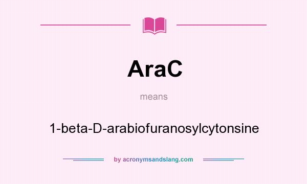 What does AraC mean? It stands for 1-beta-D-arabiofuranosylcytonsine