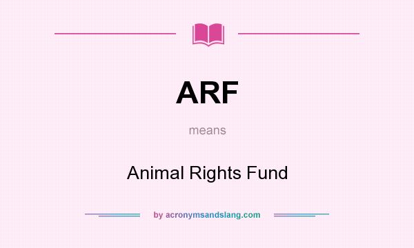 What does ARF mean? It stands for Animal Rights Fund