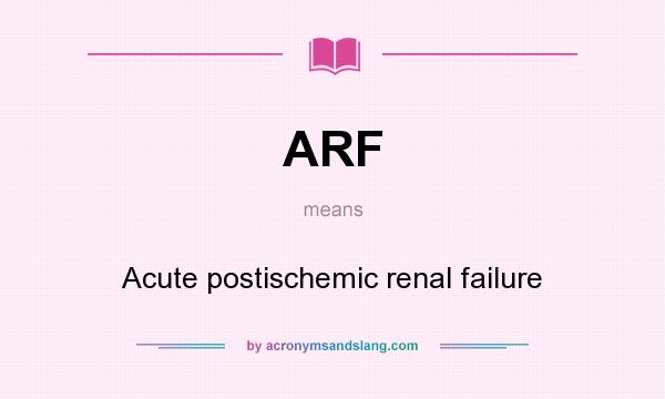 What does ARF mean? It stands for Acute postischemic renal failure