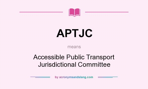 What does APTJC mean? It stands for Accessible Public Transport Jurisdictional Committee
