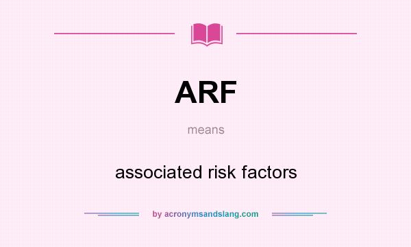 What does ARF mean? It stands for associated risk factors