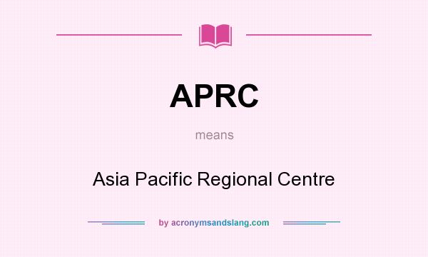 What does APRC mean? It stands for Asia Pacific Regional Centre