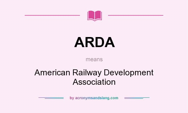 What does ARDA mean? It stands for American Railway Development Association