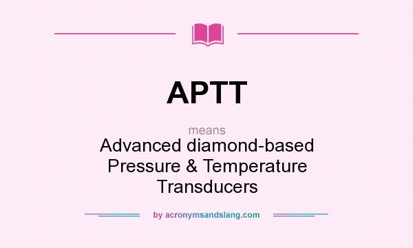 What does APTT mean? It stands for Advanced diamond-based Pressure & Temperature Transducers
