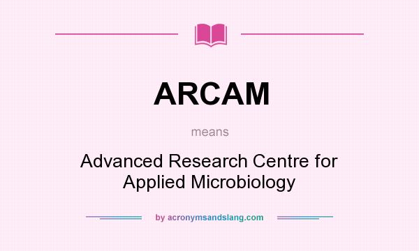What does ARCAM mean? It stands for Advanced Research Centre for Applied Microbiology
