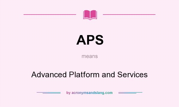 What does APS mean? It stands for Advanced Platform and Services