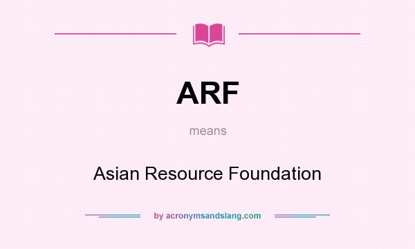 What does ARF mean? It stands for Asian Resource Foundation