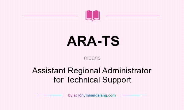 What does ARA-TS mean? It stands for Assistant Regional Administrator for Technical Support