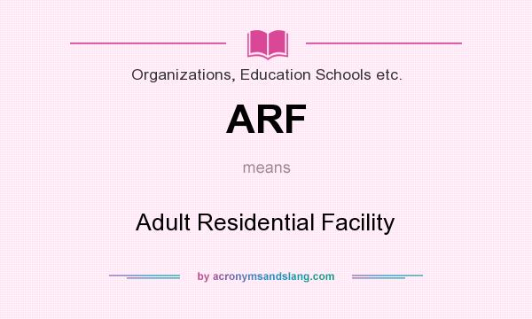 What does ARF mean? It stands for Adult Residential Facility