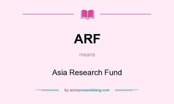 What does ARF mean? It stands for Asia Research Fund