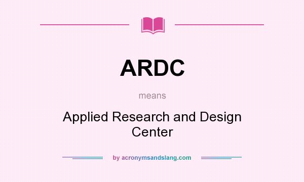 What does ARDC mean? It stands for Applied Research and Design Center