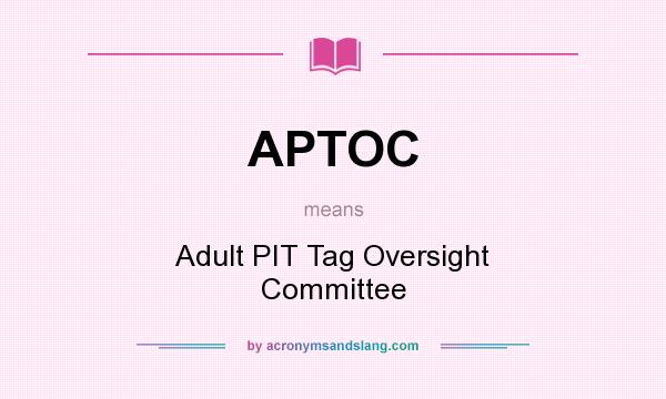 What does APTOC mean? It stands for Adult PIT Tag Oversight Committee