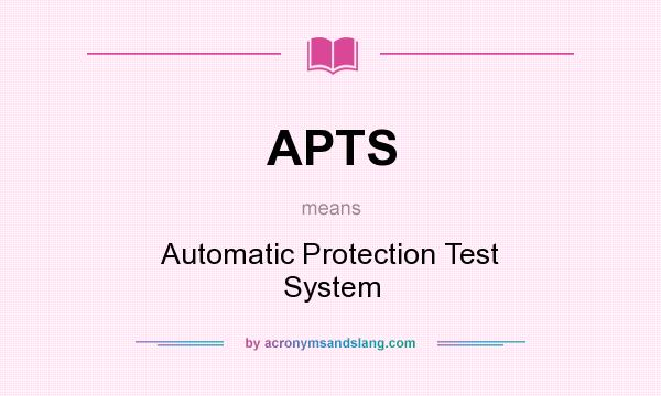 What does APTS mean? It stands for Automatic Protection Test System