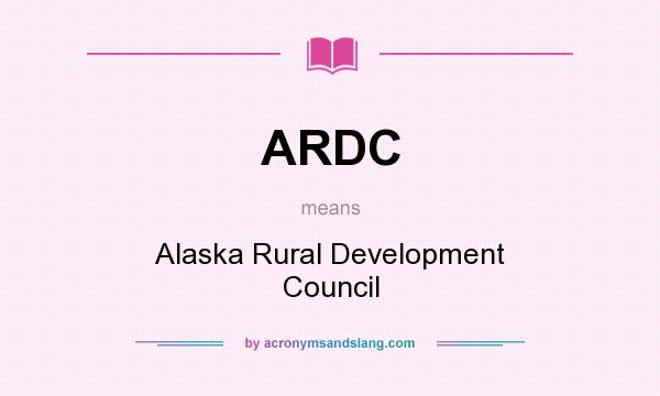 What does ARDC mean? It stands for Alaska Rural Development Council