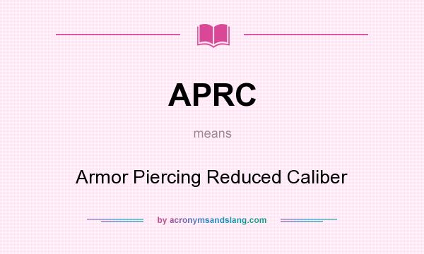 What does APRC mean? It stands for Armor Piercing Reduced Caliber