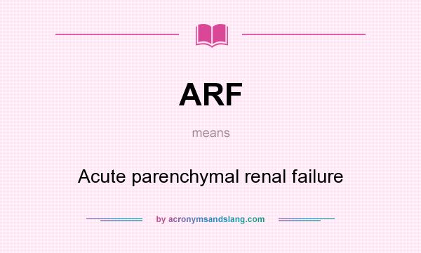 What does ARF mean? It stands for Acute parenchymal renal failure