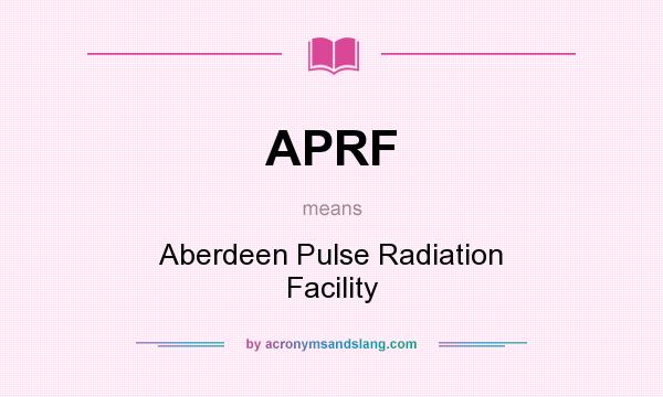 What does APRF mean? It stands for Aberdeen Pulse Radiation Facility