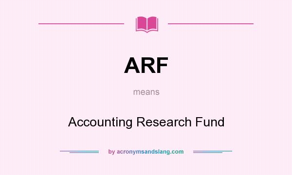 What does ARF mean? It stands for Accounting Research Fund