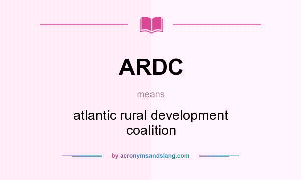 What does ARDC mean? It stands for atlantic rural development coalition