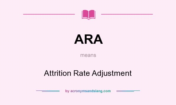 What does ARA mean? It stands for Attrition Rate Adjustment