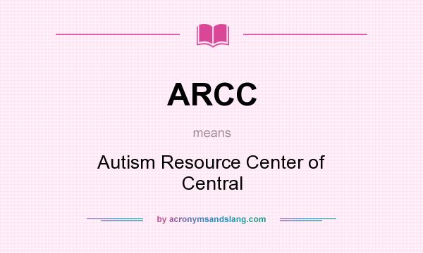 What does ARCC mean? It stands for Autism Resource Center of Central