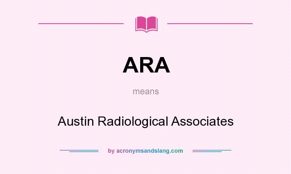 What does ARA mean? It stands for Austin Radiological Associates